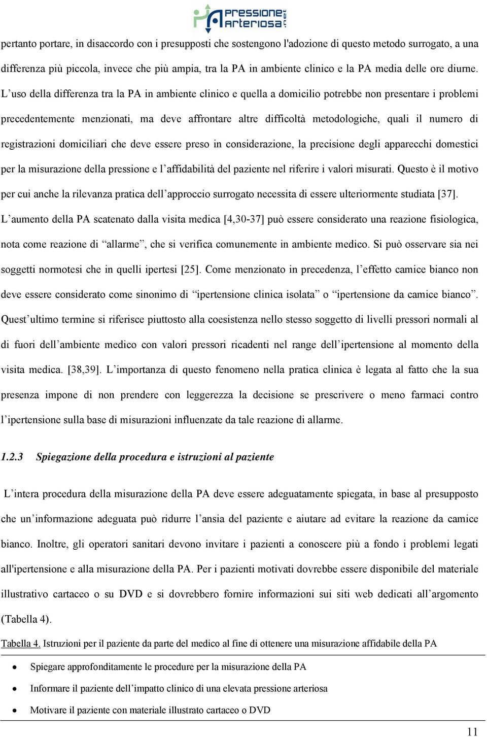 L uso della differenza tra la PA in ambiente clinico e quella a domicilio potrebbe non presentare i problemi precedentemente menzionati, ma deve affrontare altre difficoltà metodologiche, quali il