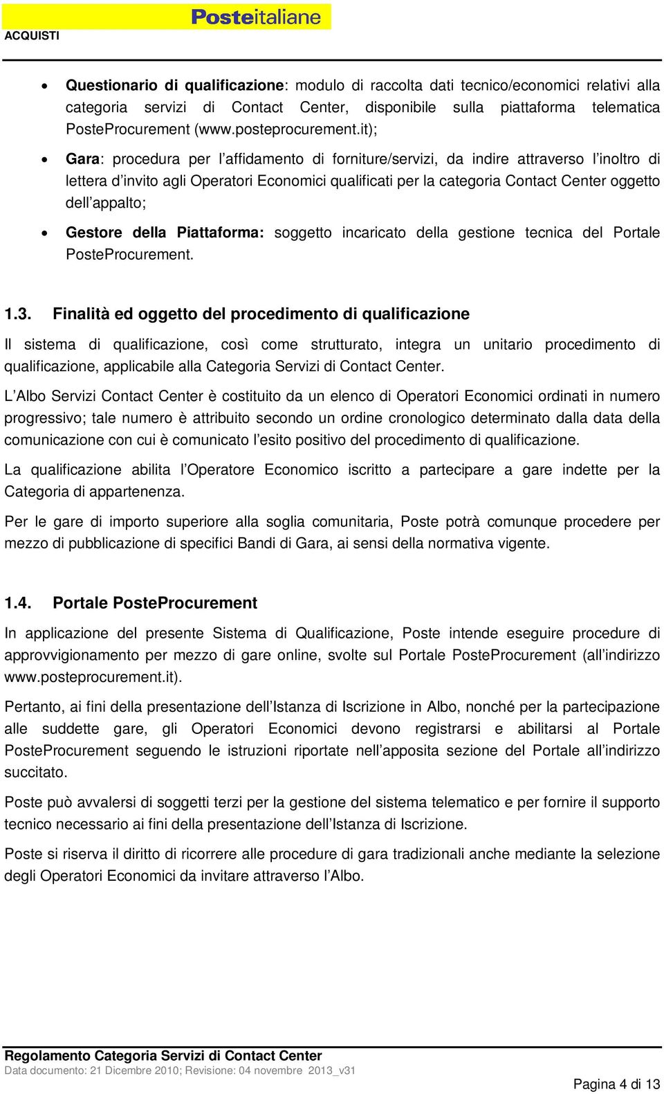 it); Gara: procedura per l affidamento di forniture/servizi, da indire attraverso l inoltro di lettera d invito agli Operatori Economici qualificati per la categoria Contact Center oggetto dell