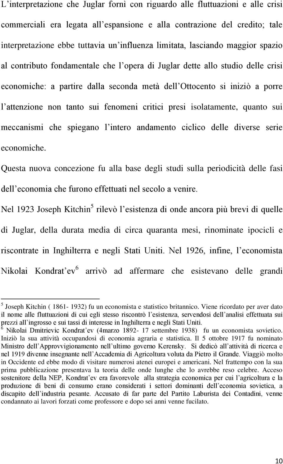 attenzione non tanto sui fenomeni critici presi isolatamente, quanto sui meccanismi che spiegano l intero andamento ciclico delle diverse serie economiche.