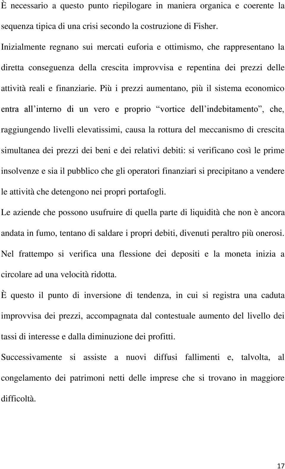 Più i prezzi aumentano, più il sistema economico entra all interno di un vero e proprio vortice dell indebitamento, che, raggiungendo livelli elevatissimi, causa la rottura del meccanismo di crescita