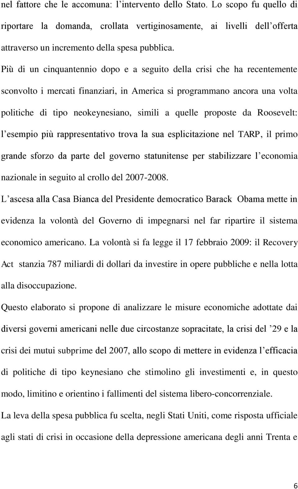 proposte da Roosevelt: l esempio più rappresentativo trova la sua esplicitazione nel TARP, il primo grande sforzo da parte del governo statunitense per stabilizzare l economia nazionale in seguito al