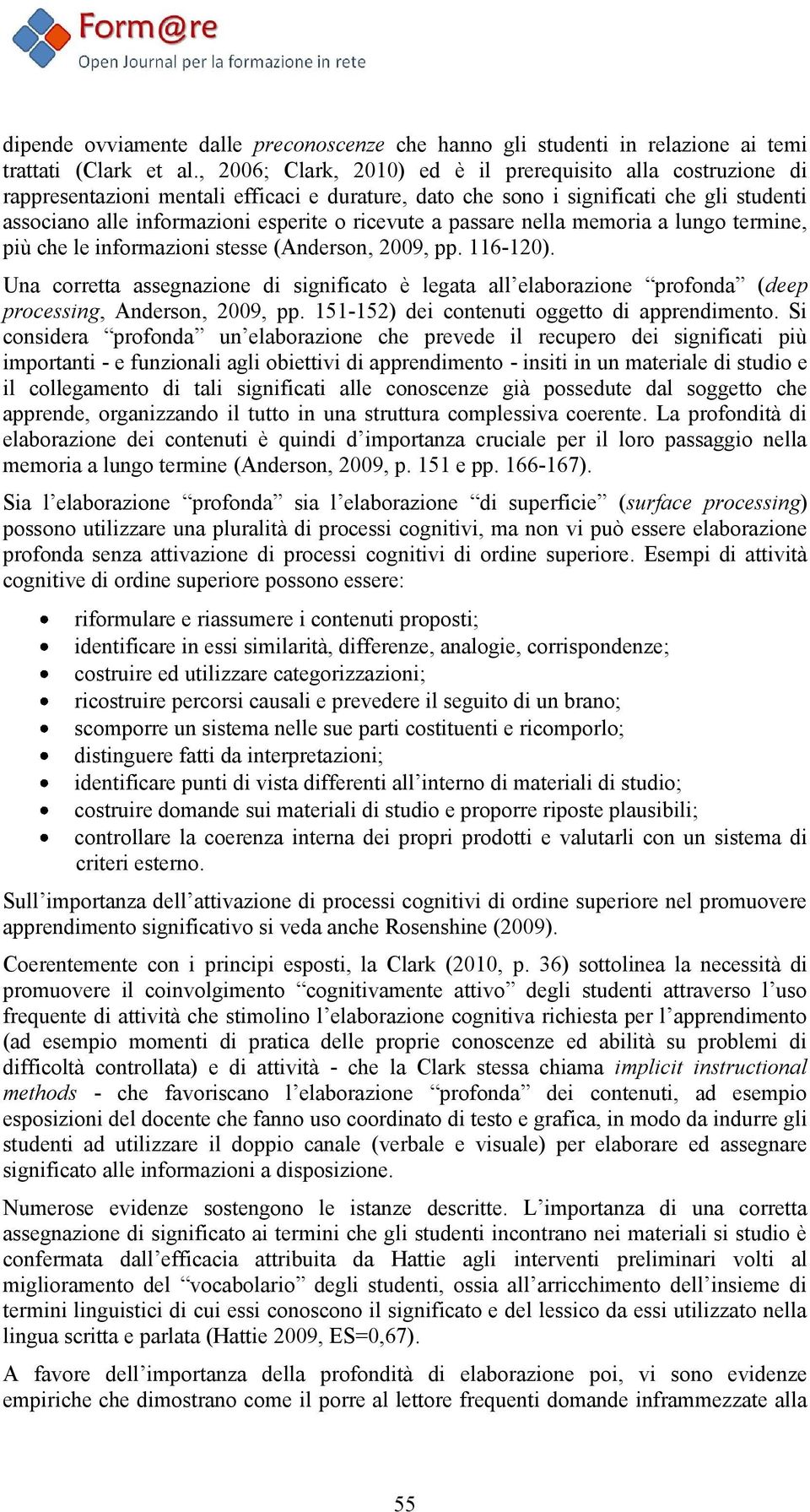 ricevute a passare nella memoria a lungo termine, più che le informazioni stesse (Anderson, 2009, pp. 116-120).