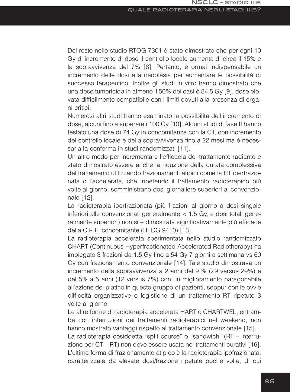 Inoltre gli studi in vitro hanno dimostrato che una dose tumoricida in almeno il 50% dei casi è 84,5 Gy [9], dose elevata difficilmente compatibile con i limiti dovuti alla presenza di organi critici.