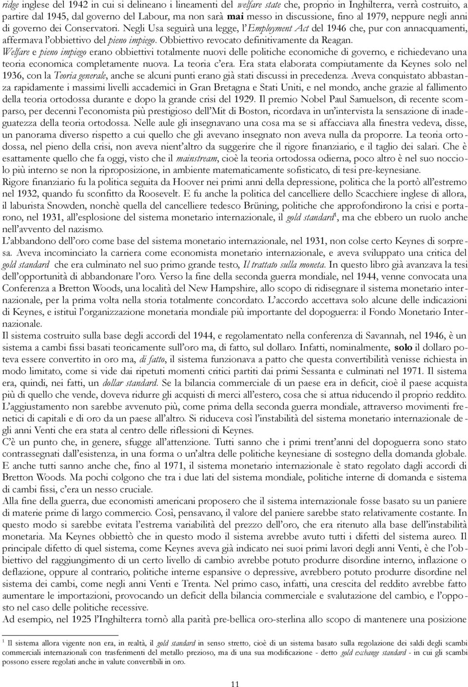 Obbiettivo revocato definitivamente da Reagan. Welfare e pieno impiego erano obbiettivi totalmente nuovi delle politiche economiche di governo, e richiedevano una teoria economica completamente nuova.