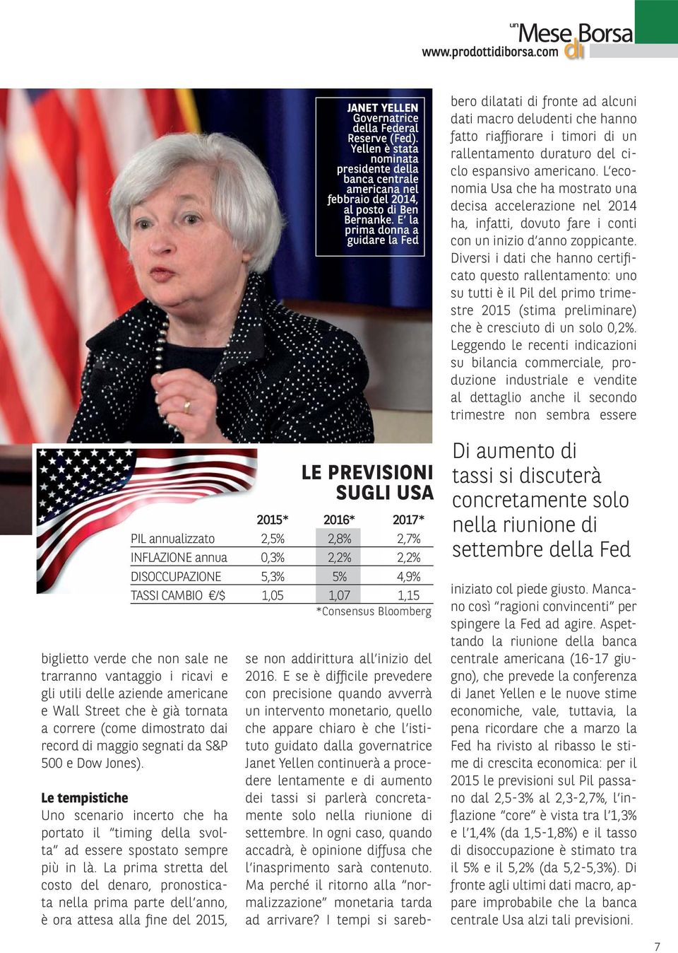 La prima stretta del costo del denaro, pronosticata nella prima parte dell anno, è ora attesa alla fine del 2015, JANET YELLEN Governatrice della Federal Reserve (Fed).