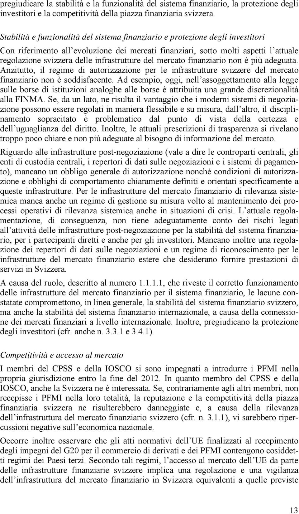 infrastrutture del mercato finanziario non è più adeguata. Anzitutto, il regime di autorizzazione per le infrastrutture svizzere del mercato finanziario non è soddisfacente.