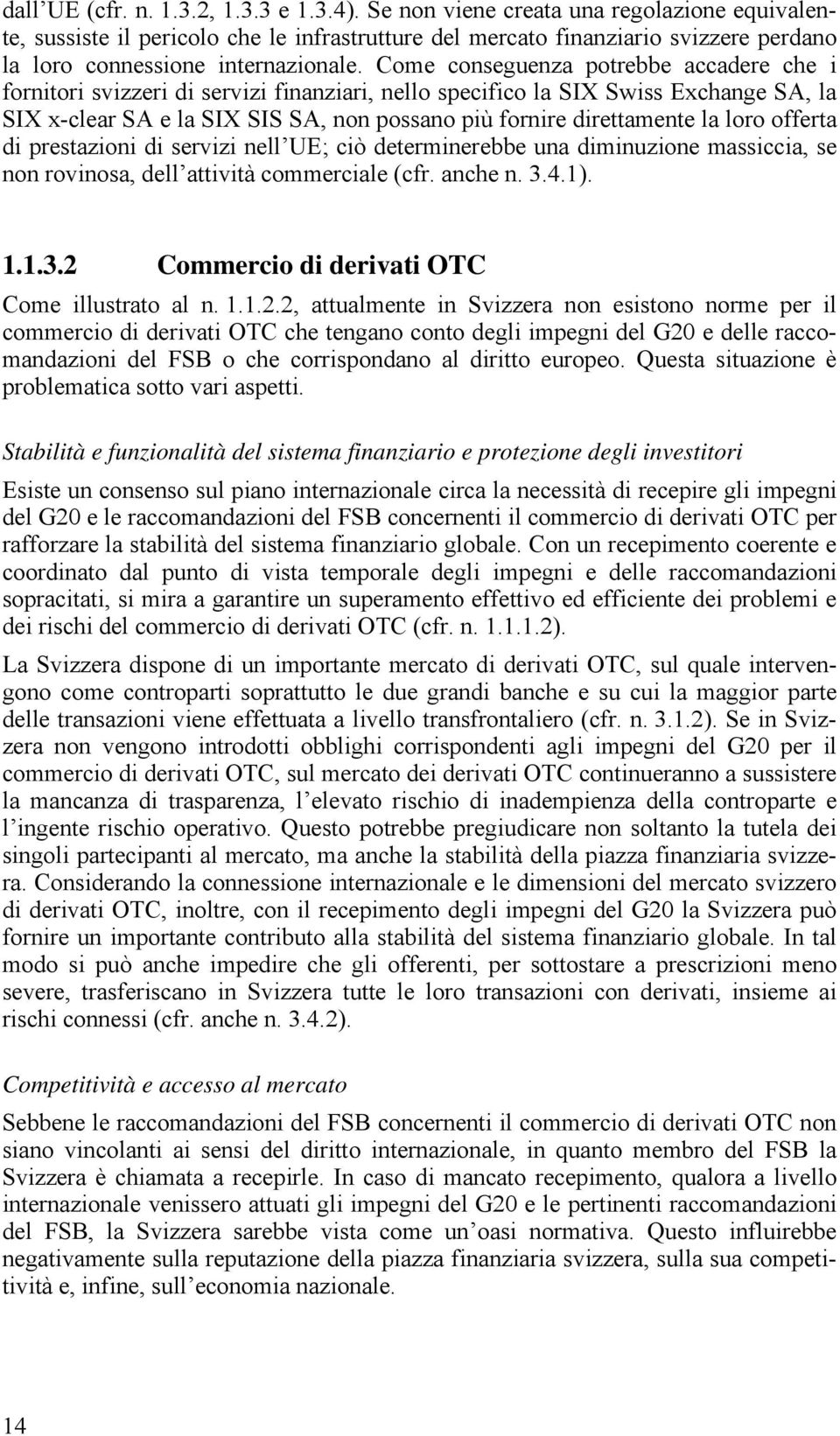 Come conseguenza potrebbe accadere che i fornitori svizzeri di servizi finanziari, nello specifico la SIX Swiss Exchange SA, la SIX x-clear SA e la SIX SIS SA, non possano più fornire direttamente la