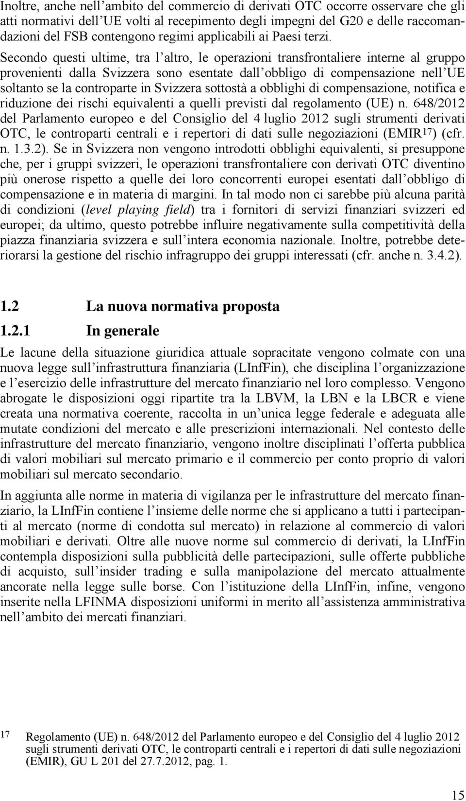 Secondo questi ultime, tra l altro, le operazioni transfrontaliere interne al gruppo provenienti dalla Svizzera sono esentate dall obbligo di compensazione nell UE soltanto se la controparte in