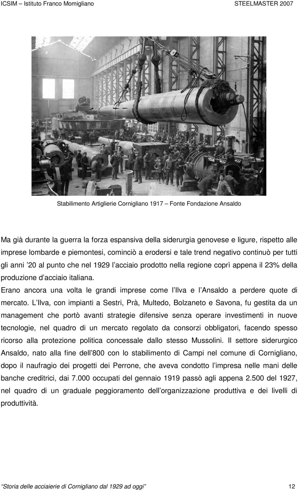 Erano ancora una volta le grandi imprese come l Ilva e l Ansaldo a perdere quote di mercato.