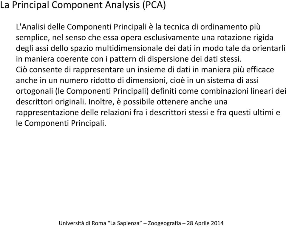 Ciò consente di rappresentare un insieme di dati in maniera più efficace anche in un numero ridotto di dimensioni, cioè in un sistema di assi ortogonali (le Componenti