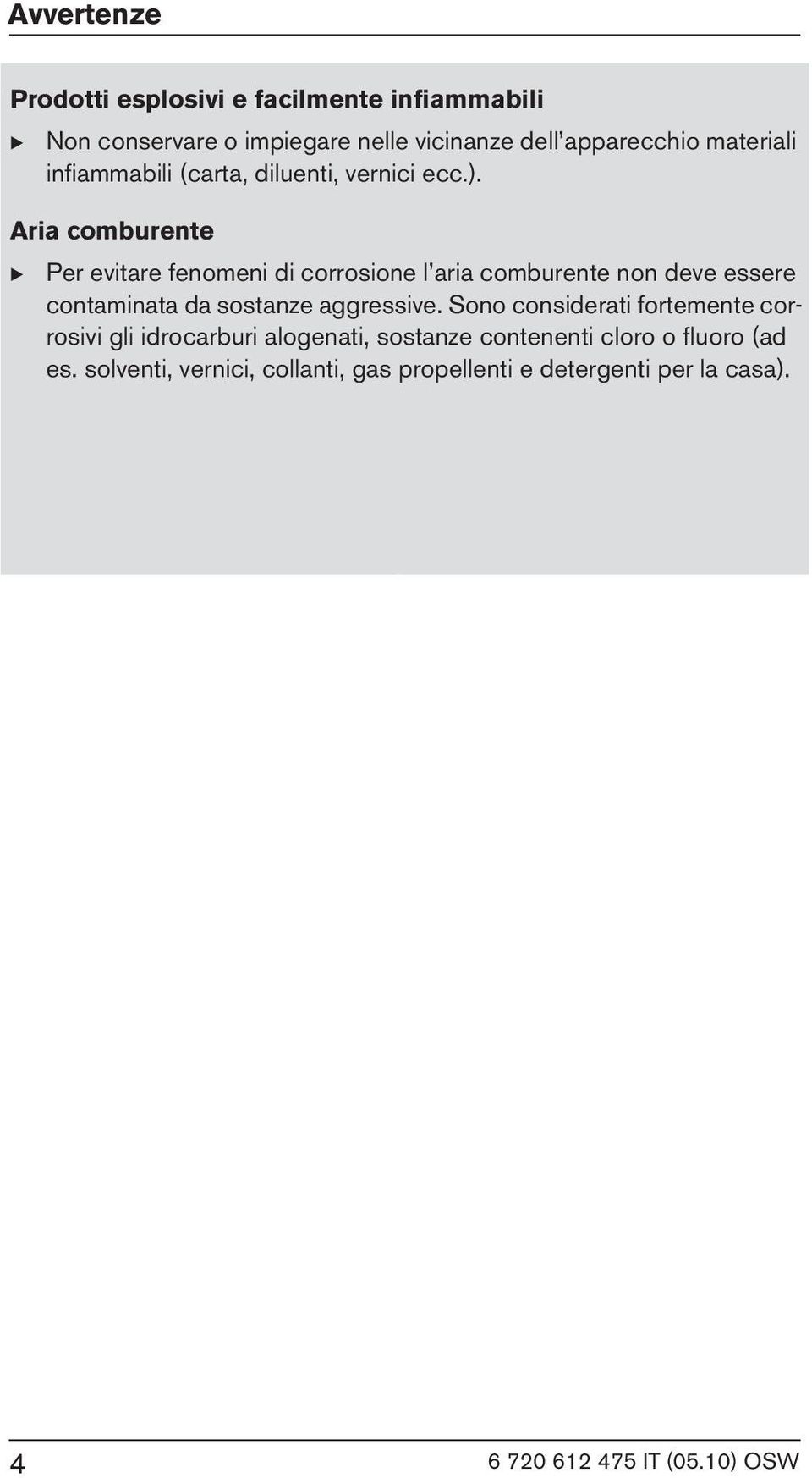 Aria comburente Per evitare fenomeni di corrosione l aria comburente non deve essere contaminata da sostanze