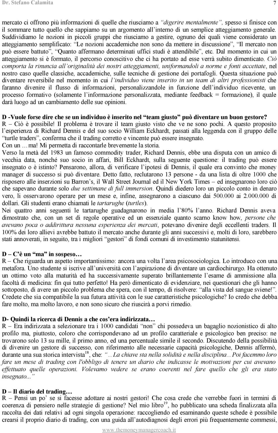 Suddividiamo le nozioni in piccoli gruppi che riusciamo a gestire, ognuno dei quali viene considerato un atteggiamento semplificato: Le nozioni accademiche non sono da mettere in discussione, Il