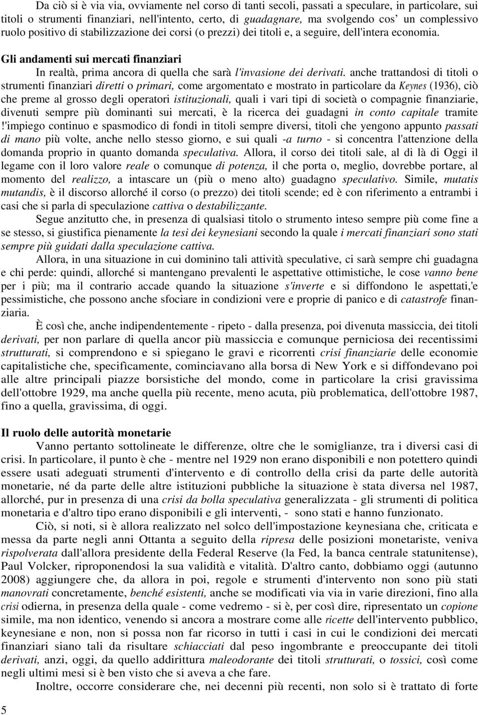 Gli andamenti sui mercati finanziari In realtà, prima ancora di quella che sarà l'invasione dei derivati.