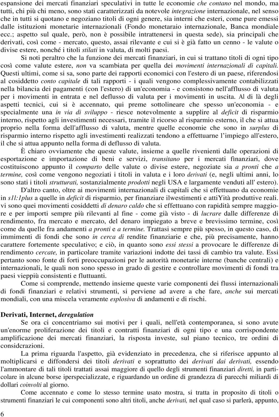 ; aspetto sul quale, però, non è possibile intrattenersi in questa sede), sia principali che derivati, così come - mercato, questo, assai rilevante e cui si è già fatto un cenno - le valute o divise