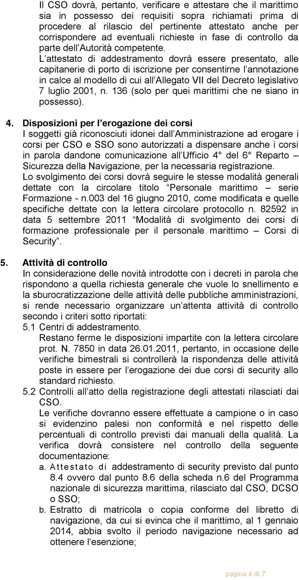 L attestato di addestramento dovrà essere presentato, alle capitanerie di porto di iscrizione per consentirne l annotazione in calce al modello di cui all Allegato VII del Decreto legislativo 7