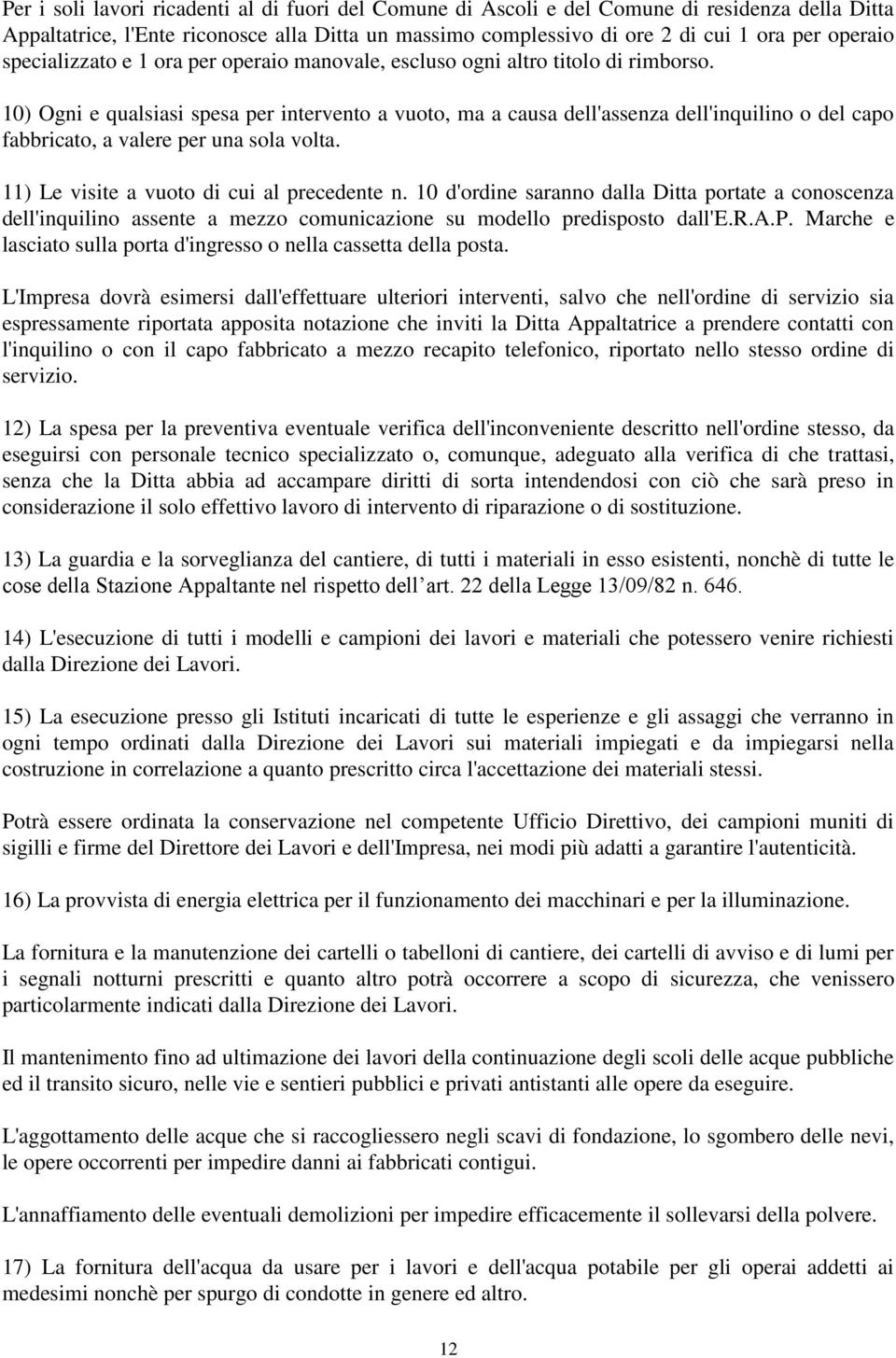 10) Ogni e qualsiasi spesa per intervento a vuoto, ma a causa dell'assenza dell'inquilino o del capo fabbricato, a valere per una sola volta. 11) Le visite a vuoto di cui al precedente n.