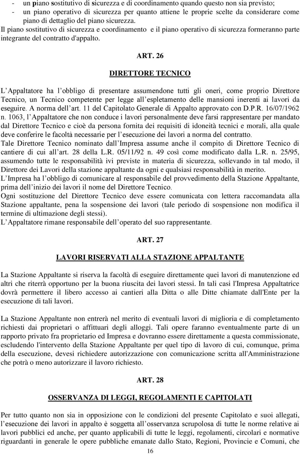 26 DIRETTORE TECNICO L Appaltatore ha l obbligo di presentare assumendone tutti gli oneri, come proprio Direttore Tecnico, un Tecnico competente per legge all espletamento delle mansioni inerenti ai