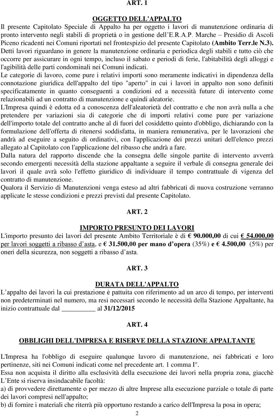 Detti lavori riguardano in genere la manutenzione ordinaria e periodica degli stabili e tutto ciò che occorre per assicurare in ogni tempo, incluso il sabato e periodi di ferie, l'abitabilità degli