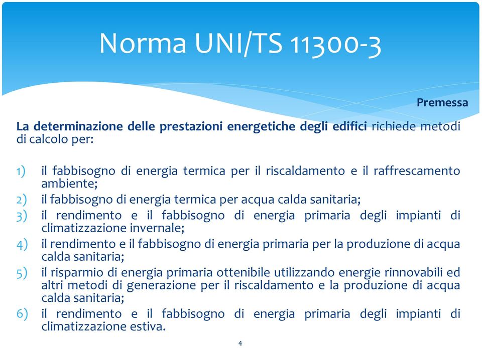 rendimento e il fabbisogno di energia primaria per la produzione di acqua calda sanitaria; 5) il risparmio di energia primaria ottenibile utilizzando energie rinnovabili ed altri