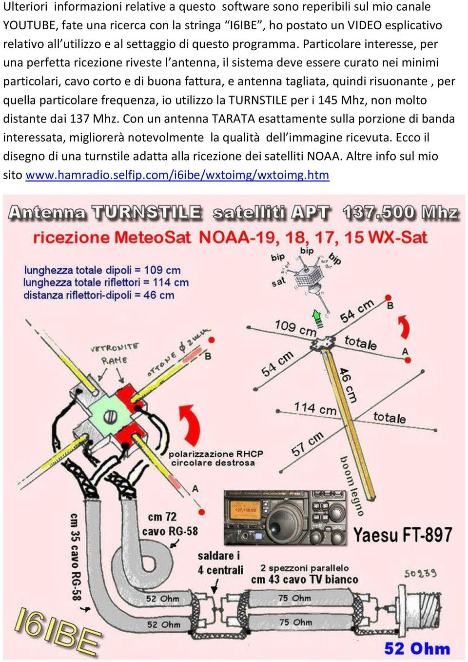 Particolare interesse, per una perfetta ricezione riveste l antenna, il sistema deve essere curato nei minimi particolari, cavo corto e di buona fattura, e antenna tagliata, quindi risuonante, per