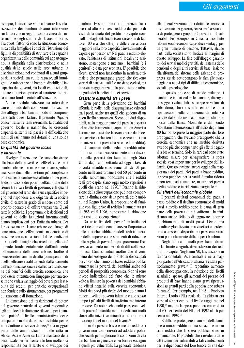 disparità nella distribuzione e nella qualità delle scuole nelle aree urbane; la discriminazione nei confronti di alcuni gruppi della società, tra cui le ragazze, gli immigrati, le minoranze e i