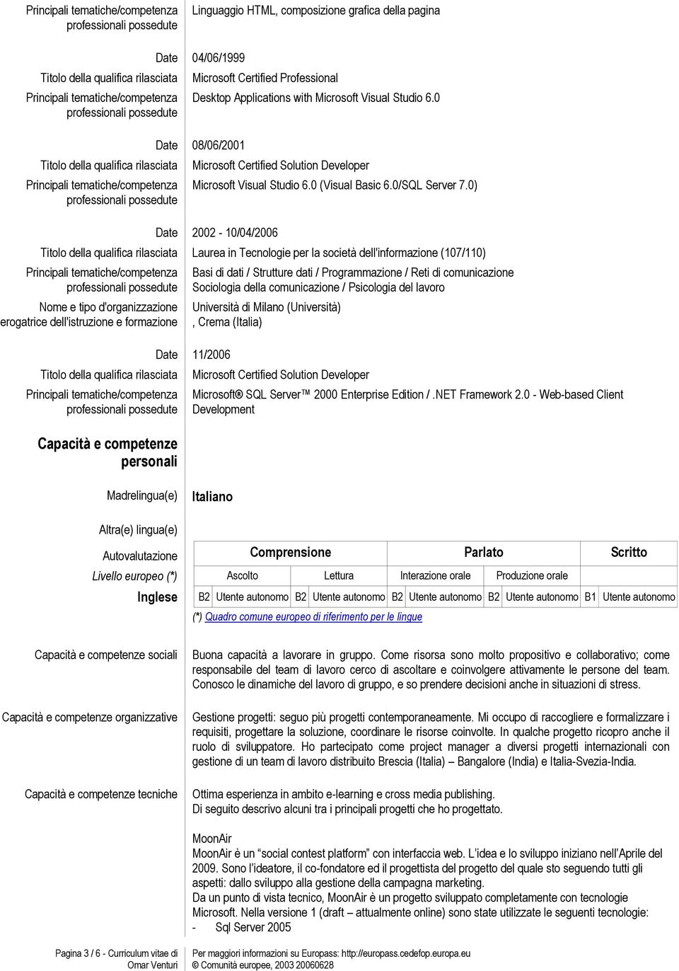 0) Date 2002-10/04/2006 Titolo della qualifica rilasciata Laurea in Tecnologie per la società dell'informazione (107/110) Nome e tipo d'organizzazione erogatrice dell'istruzione e formazione Titolo