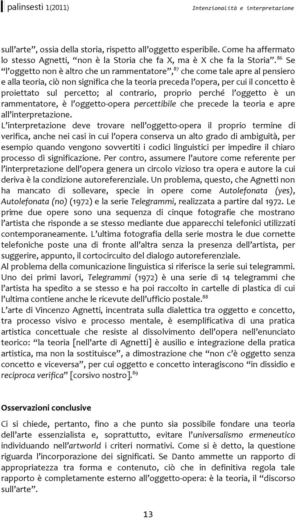 contrario, proprio perché l oggetto è un rammentatore, è l oggetto-opera percettibile che precede la teoria e apre all interpretazione.