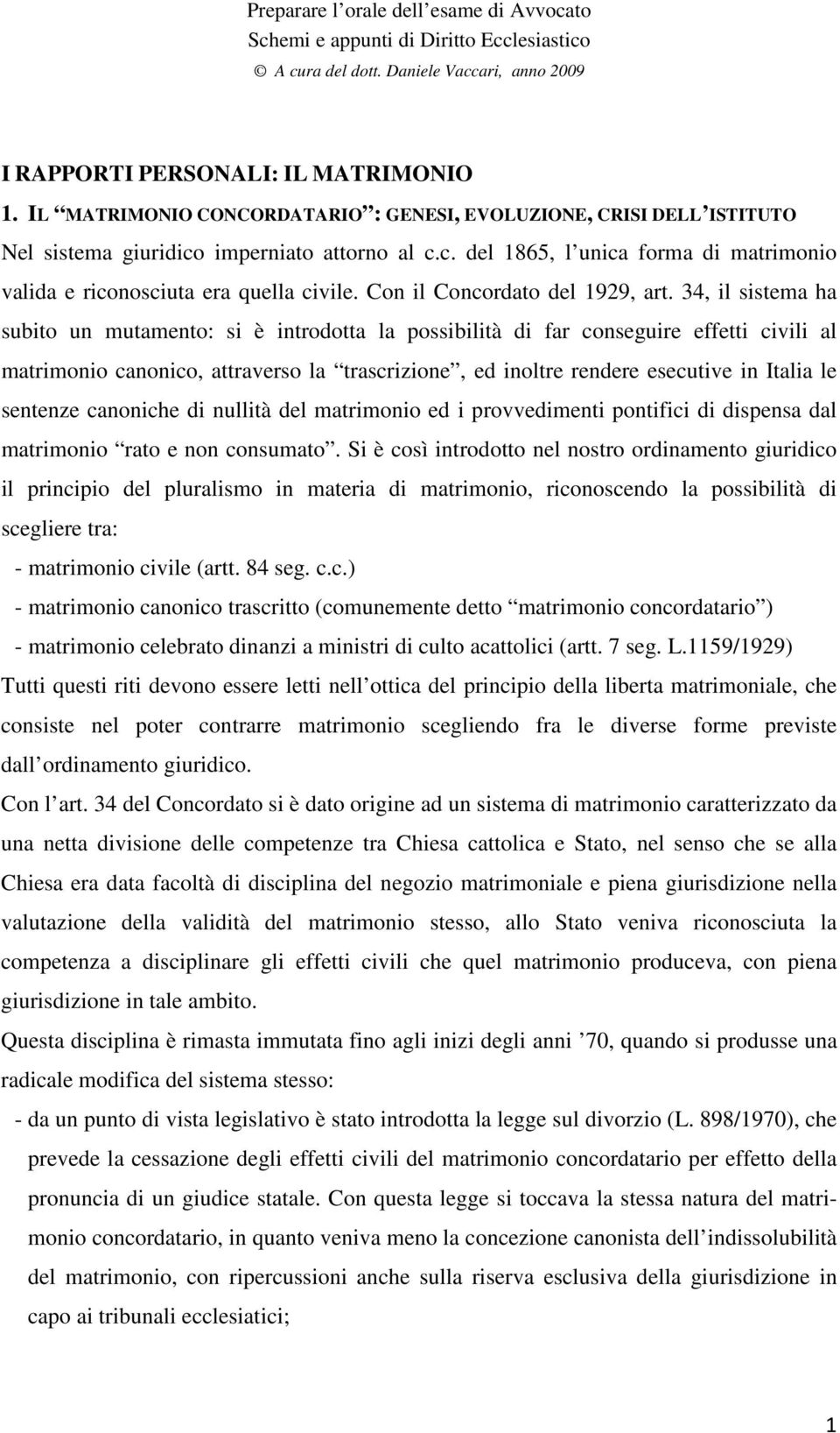 34, il sistema ha subito un mutamento: si è introdotta la possibilità di far conseguire effetti civili al matrimonio canonico, attraverso la trascrizione, ed inoltre rendere esecutive in Italia le