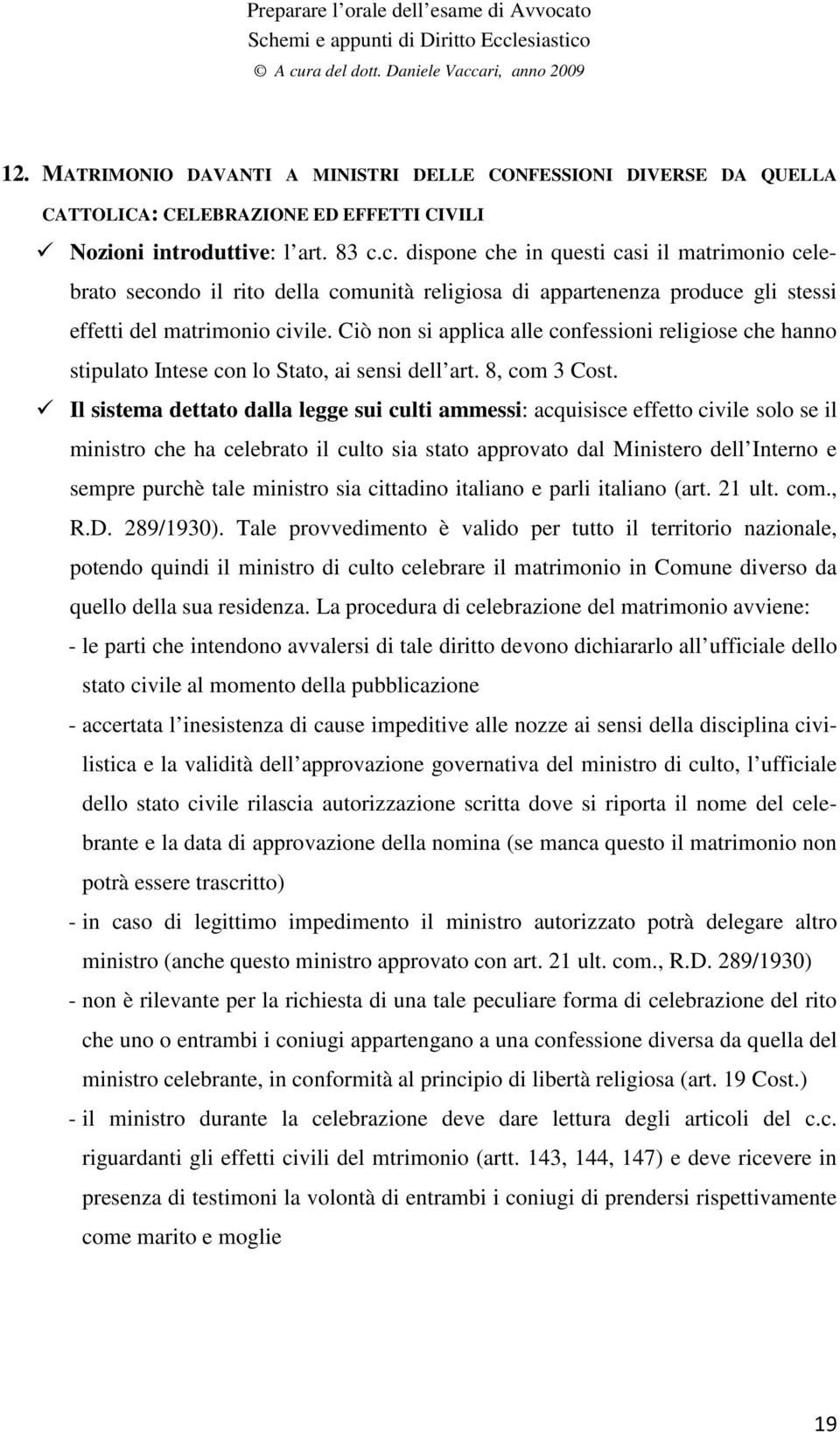 Ciò non si applica alle confessioni religiose che hanno stipulato Intese con lo Stato, ai sensi dell art. 8, com 3 Cost.