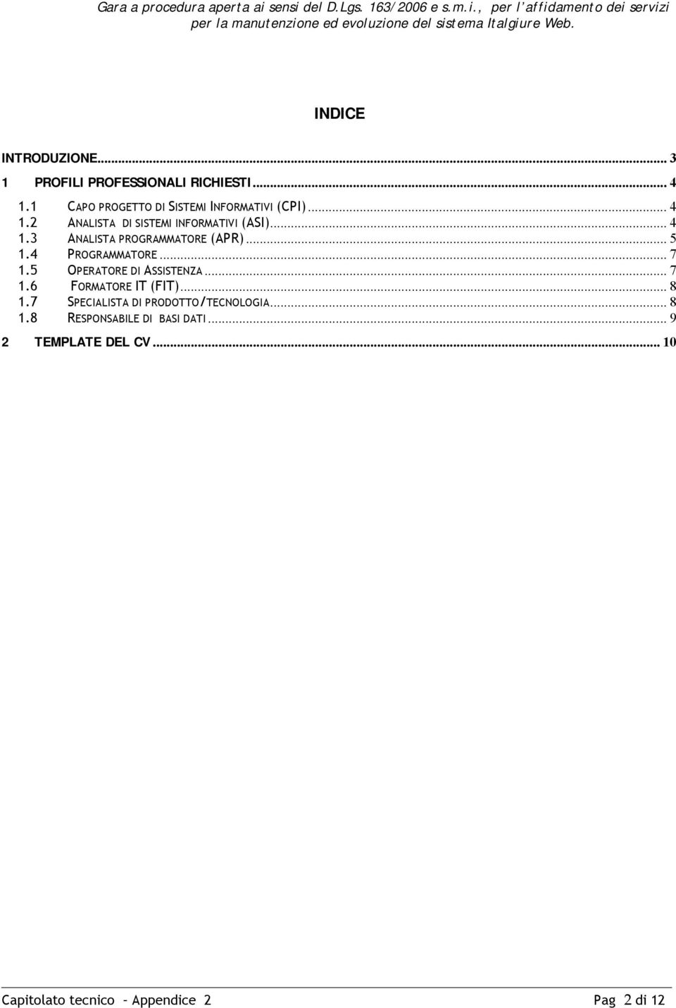 .. 5 1.4 PROGRAMMATORE... 7 1.5 OPERATORE DI ASSISTENZA... 7 1.6 FORMATORE IT (FIT)... 8 1.