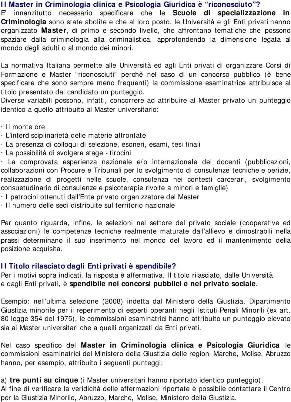 secondo livello, che affrontano tematiche che possono spaziare dalla criminologia alla criminalistica, approfondendo la dimensione legata al mondo degli adulti o al mondo dei minori.