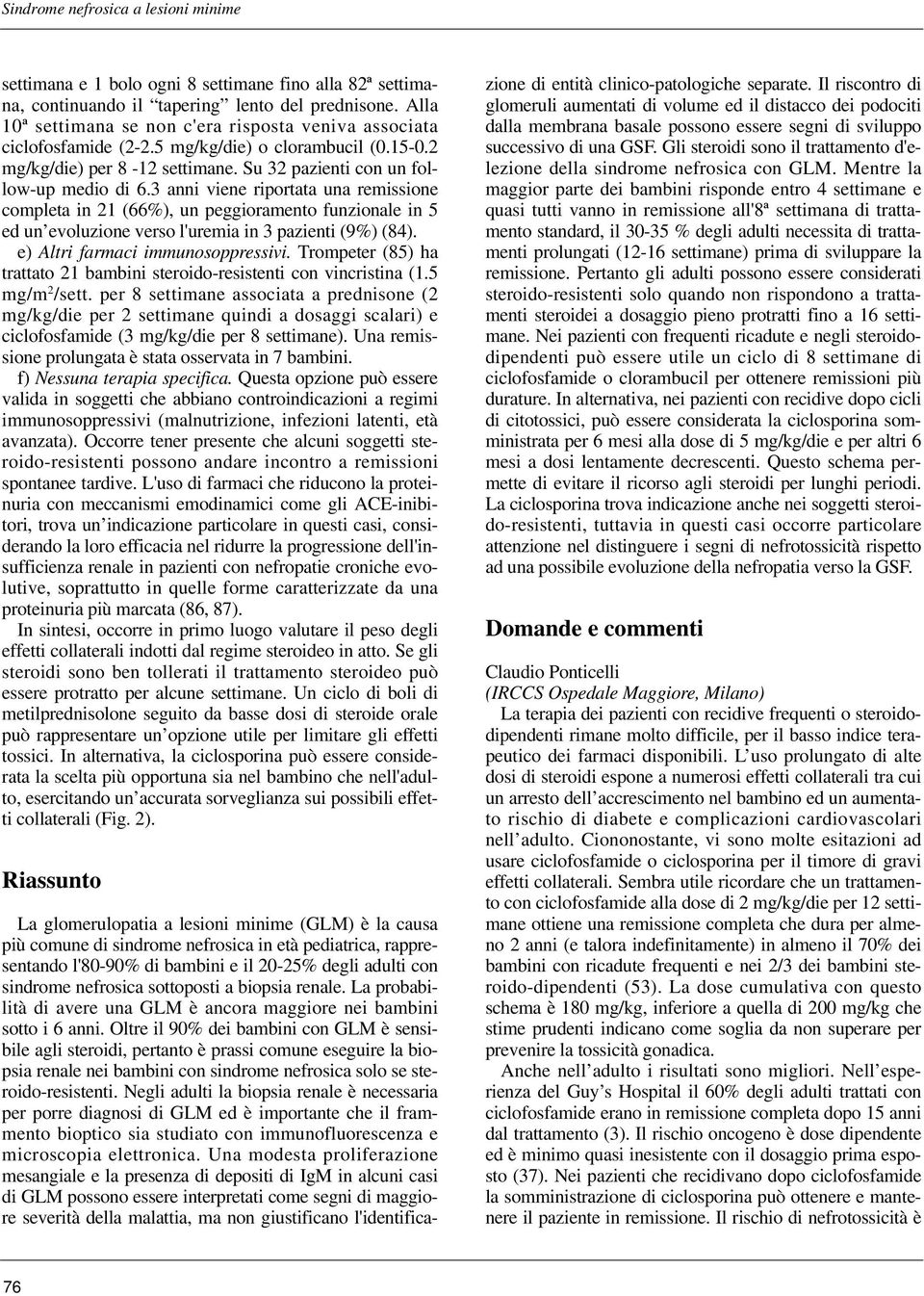 3 anni viene riportata una remissione completa in 21 (66%), un peggioramento funzionale in 5 ed un evoluzione verso l'uremia in 3 pazienti (9%) (84). e) Altri farmaci immunosoppressivi.