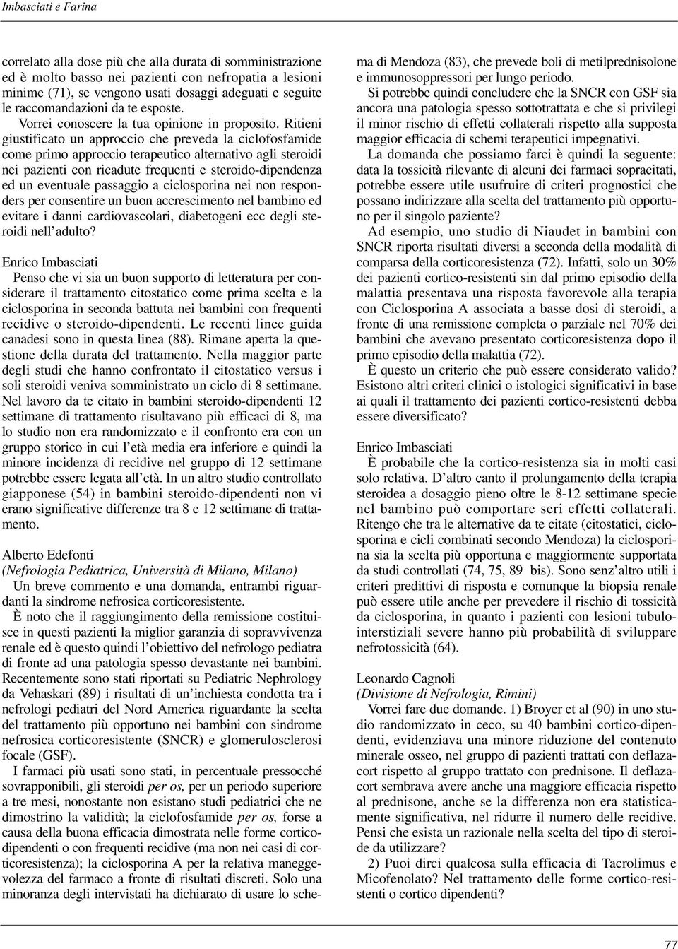 Ritieni giustificato un approccio che preveda la ciclofosfamide come primo approccio terapeutico alternativo agli steroidi nei pazienti con ricadute frequenti e steroido-dipendenza ed un eventuale