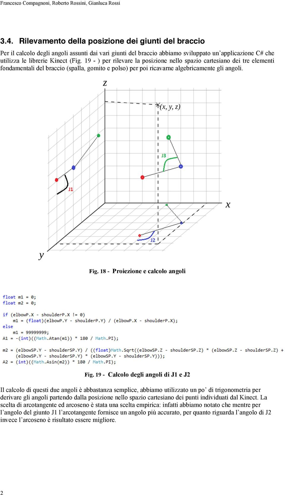 19 - ) per rilevare la posizione nello spazio cartesiano dei tre elementi fondamentali del braccio (spalla, gomito e polso) per poi ricavarne algebricamente gli angoli. Fig.