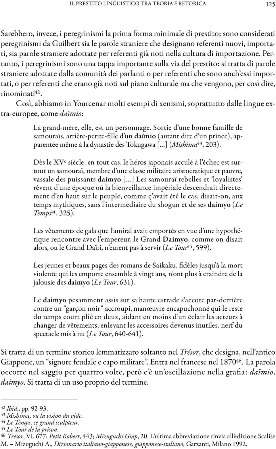 Pertanto, i peregrinismi sono una tappa importante sulla via del prestito: si tratta di parole straniere adottate dalla comunità dei parlanti o per referenti che sono anch essi importati, o per