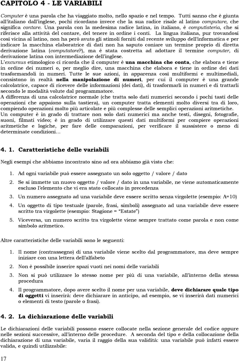 Una parola con la medesima radice latina, in italiano, è computisteria, che si riferisce alla attività del contare, del tenere in ordine i conti.