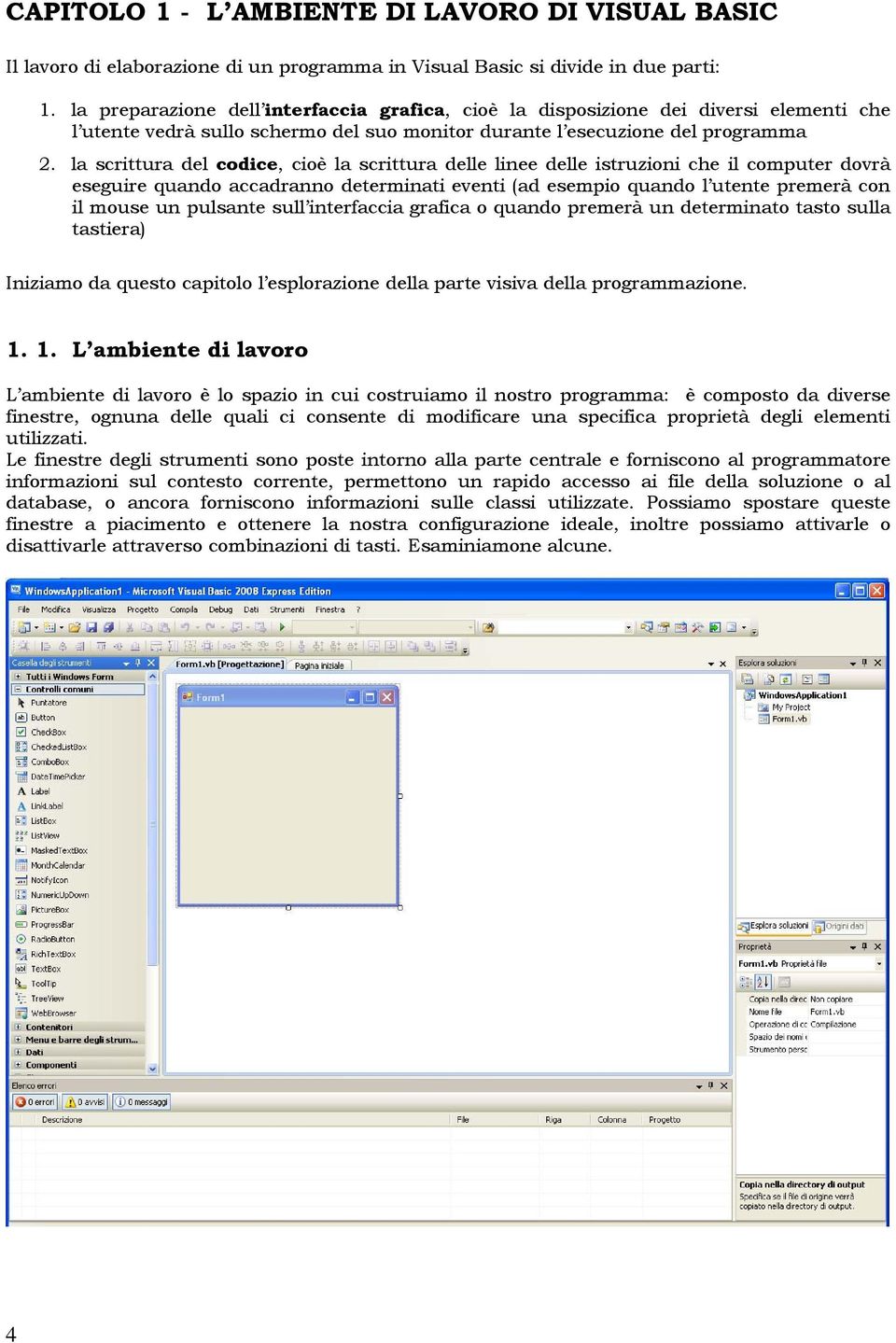 la scrittura del codice, cioè la scrittura delle linee delle istruzioni che il computer dovrà eseguire quando accadranno determinati eventi (ad esempio quando l utente premerà con il mouse un