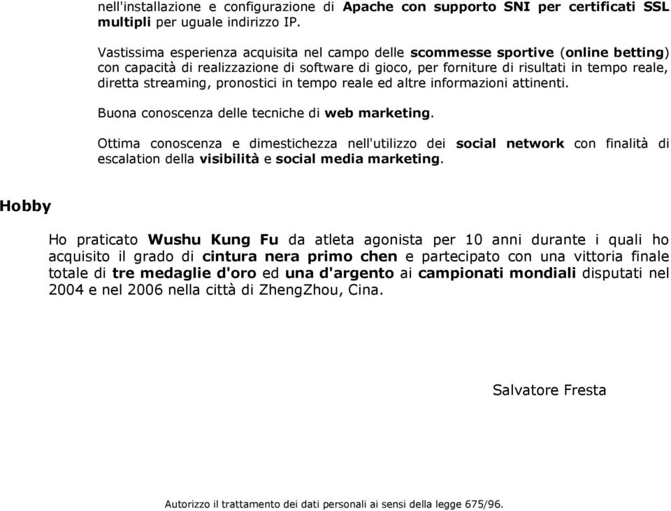 pronostici in tempo reale ed altre informazioni attinenti. Buona conoscenza delle tecniche di web marketing.