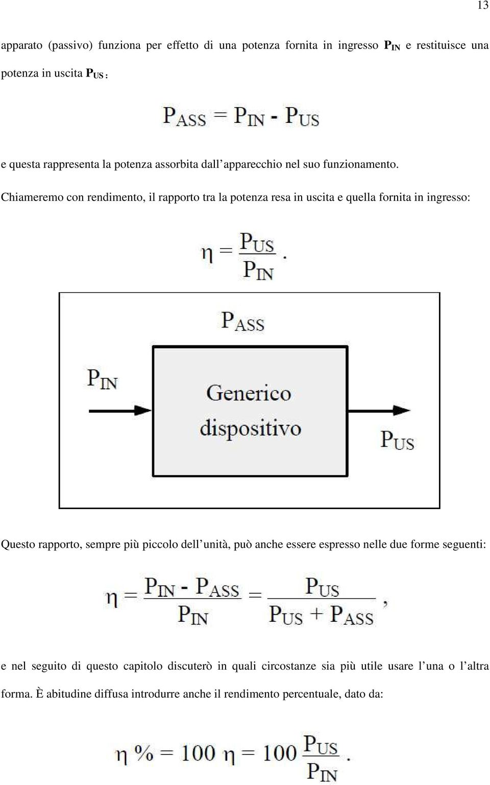 Chiameremo con rendimento, il rapporto tra la potenza resa in uscita e quella fornita in ingresso: Questo rapporto, sempre più piccolo dell unità,