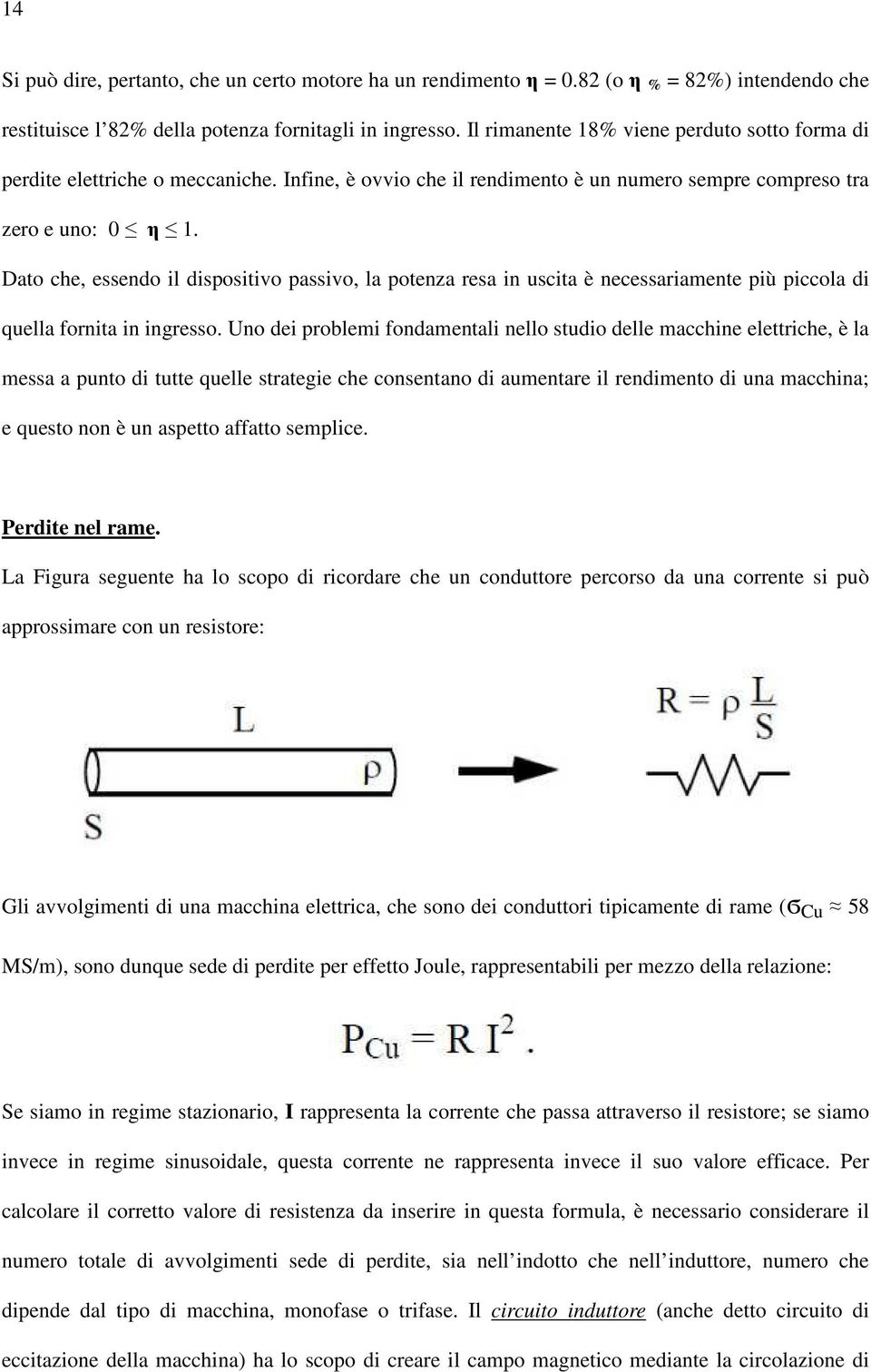 Dato che, essendo il dispositivo passivo, la potenza resa in uscita è necessariamente più piccola di quella fornita in ingresso.