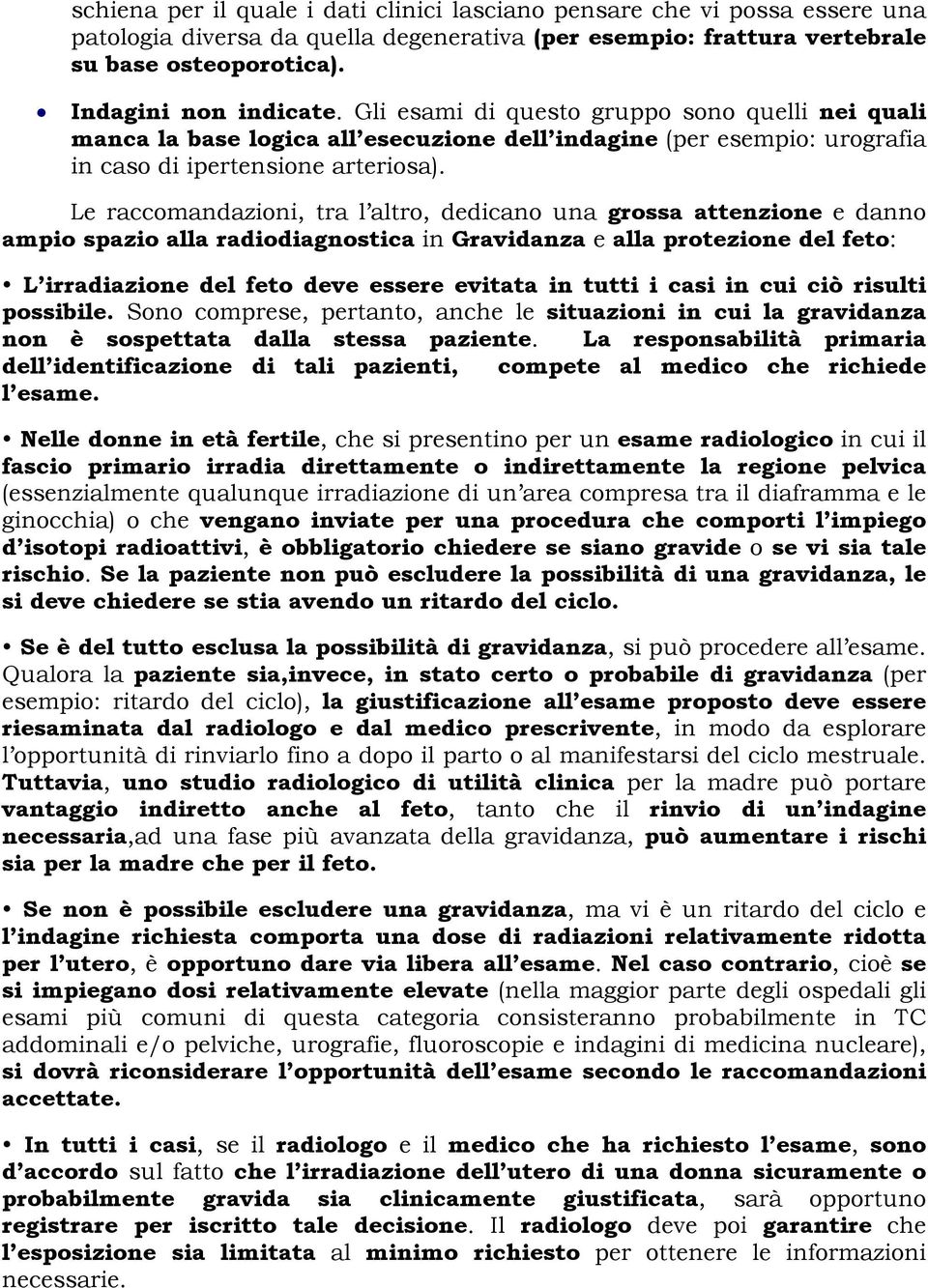 Le raccomandazioni, tra l altro, dedicano una grossa attenzione e danno ampio spazio alla radiodiagnostica in Gravidanza e alla protezione del feto: L irradiazione del feto deve essere evitata in