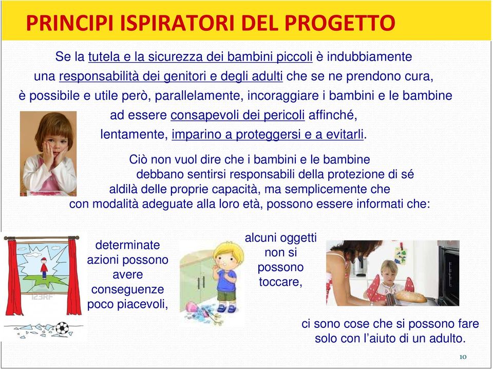 Ciò non vuol dire che i bambini e le bambine debbano sentirsi responsabili della protezione di sé aldilà delle proprie capacità, ma semplicemente che con modalità adeguate alla