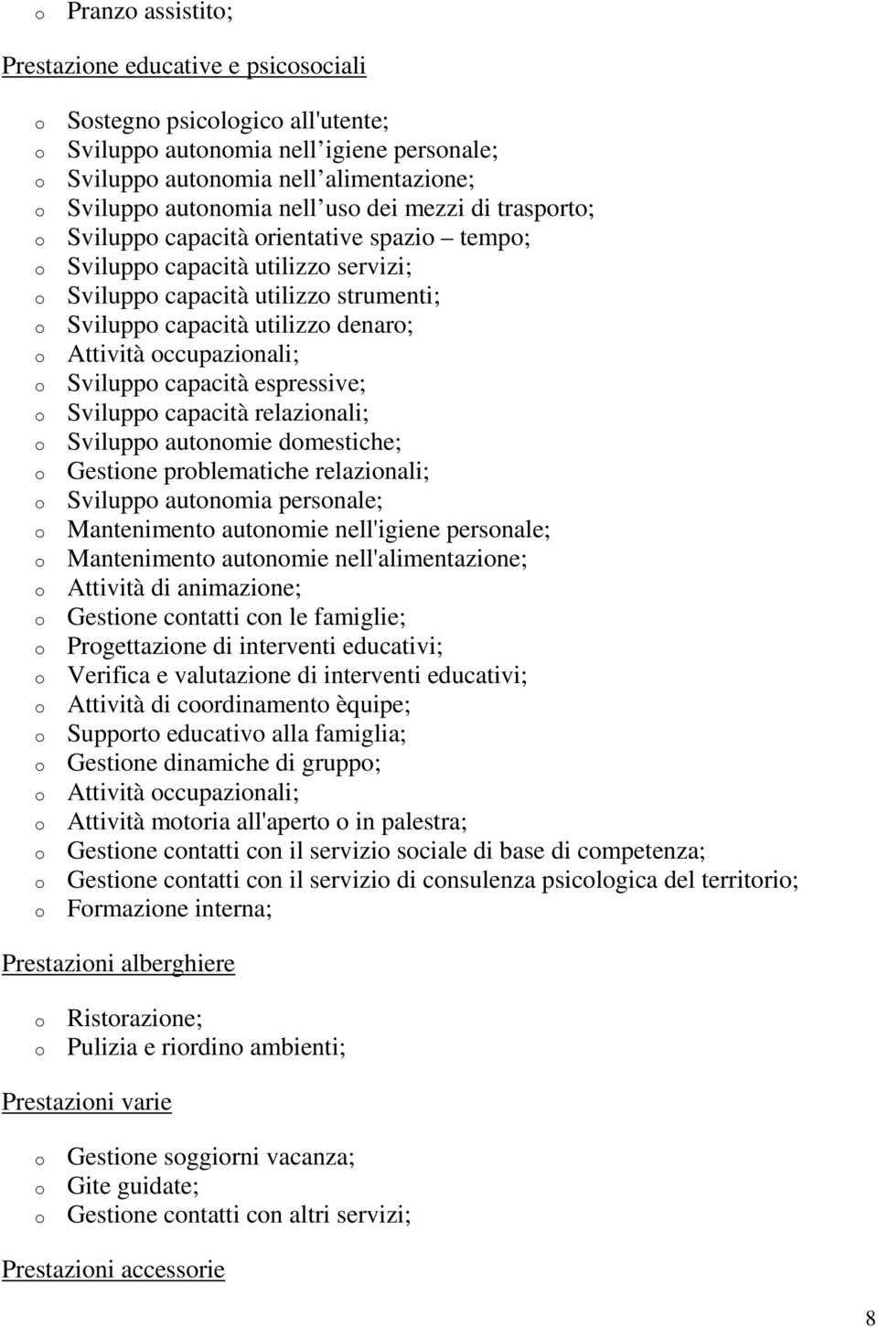 Attività occupazionali; o Sviluppo capacità espressive; o Sviluppo capacità relazionali; o Sviluppo autonomie domestiche; o Gestione problematiche relazionali; o Sviluppo autonomia personale; o