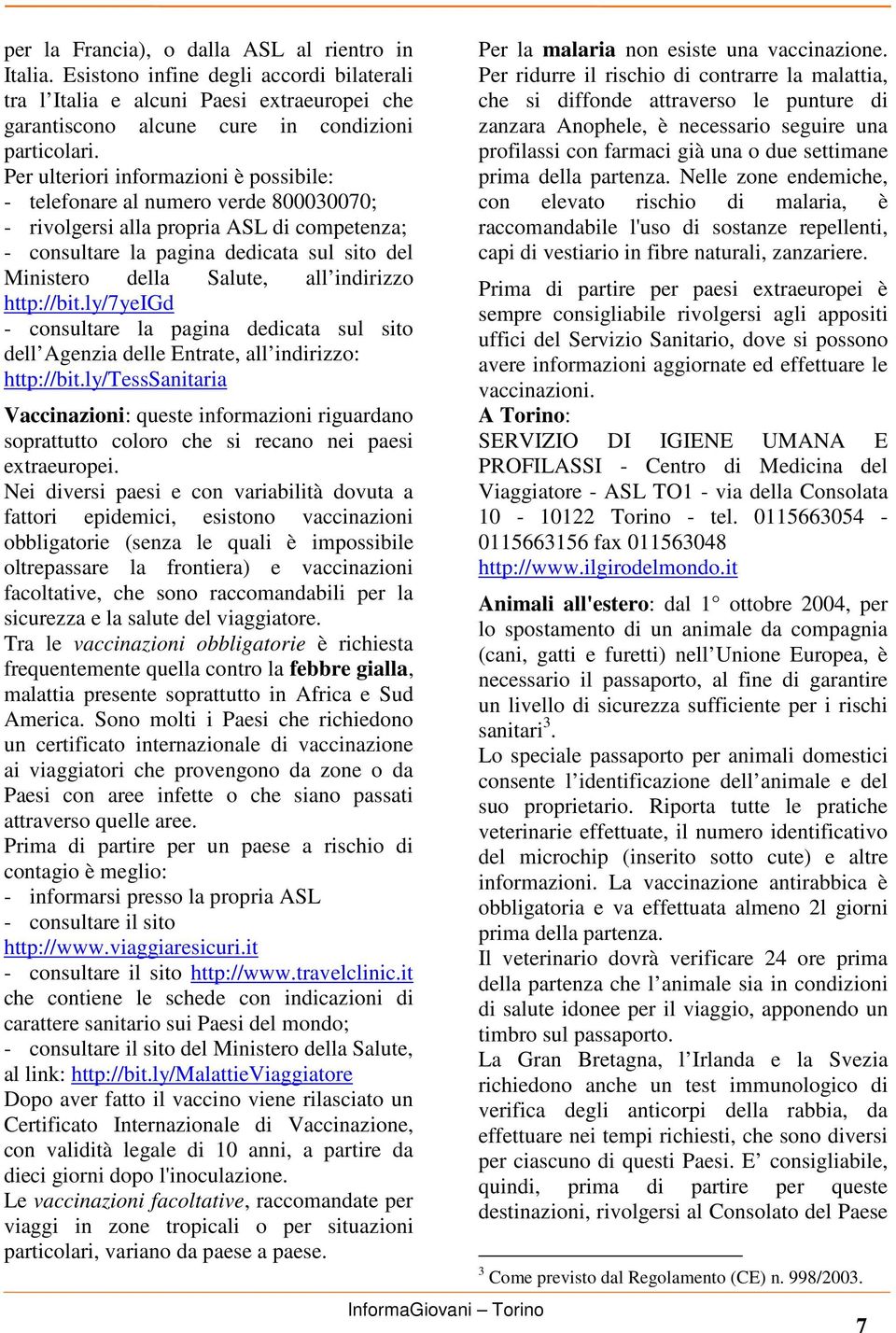 indirizzo http://bit.ly/7yeigd - consultare la pagina dedicata sul sito dell Agenzia delle Entrate, all indirizzo: http://bit.