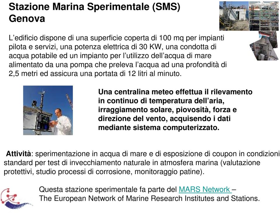 Una centralina meteo effettua il rilevamento in continuo di temperatura dell aria, irraggiamento solare, piovosità, forza e direzione del vento, acquisendo i dati mediante sistema computerizzato.