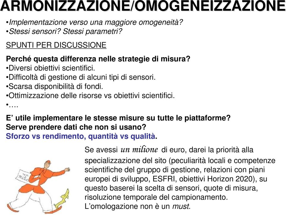 . E utile implementare le stesse misure su tutte le piattaforme? Serve prendere dati che non si usano? Sforzo vs rendimento, quantità vs qualità.