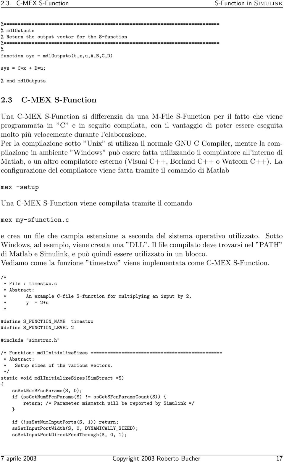 3 C-MEX S-Function Una C-MEX S-Function si differenzia da una M-File S-Function per il fatto che viene programmata in C e in seguito compilata, con il vantaggio di poter essere eseguita molto più