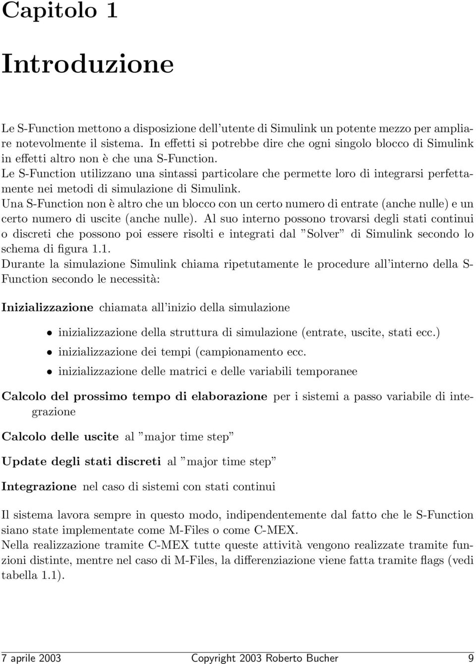 Le S-Function utilizzano una sintassi particolare che permette loro di integrarsi perfettamente nei metodi di simulazione di Simulink.