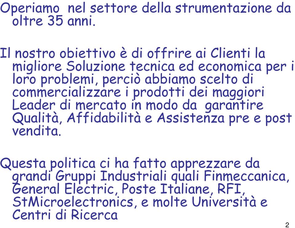 scelto di commercializzare i prodotti dei maggiori Leader di mercato in modo da garantire Qualità, Affidabilità e Assistenza pre