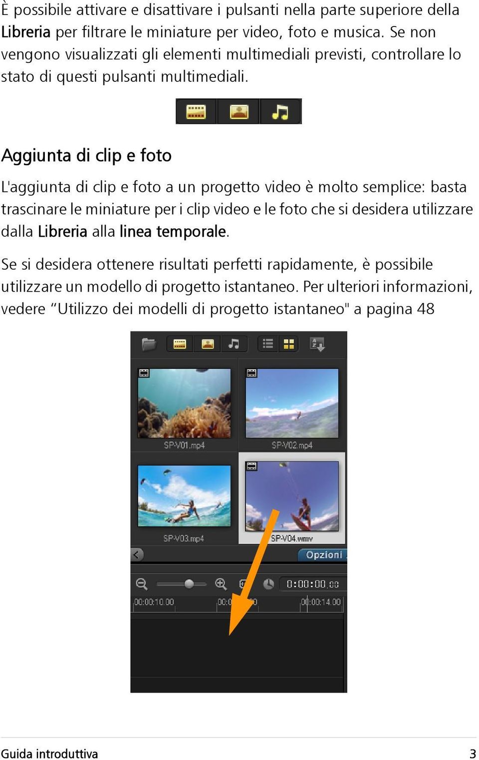 Aggiunta di clip e foto L'aggiunta di clip e foto a un progetto video è molto semplice: basta trascinare le miniature per i clip video e le foto che si desidera utilizzare